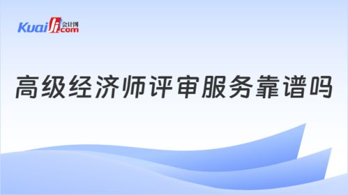高级经济师评审服务靠谱吗？一文揭晓真相与招生辅助服务内幕